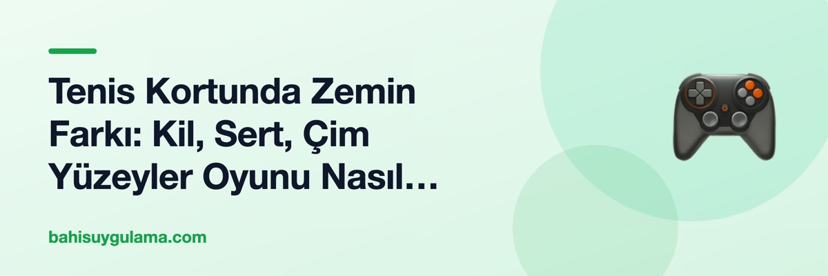 Tenis Kortunda Zemin Farkı: Kil, Sert, Çim Yüzeyler Oyunu Nasıl Değiştirir?