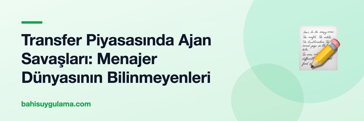 Transfer Piyasasında Ajan Savaşları: Menajer Dünyasının Bilinmeyenleri
